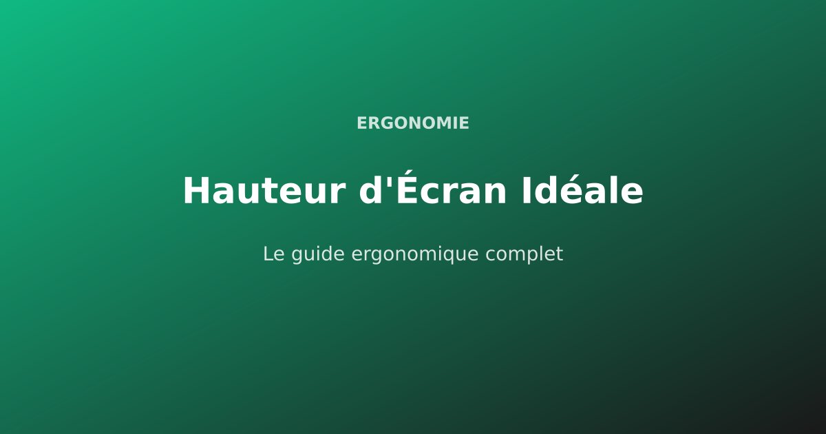 Hauteur d'Écran Idéale : Le Guide Ergonomique Complet